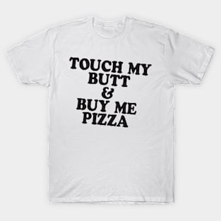 Touch My Butt Buy Me Pizza T Shirt Top Tee Swag Tumblr Fun Hipster Fun High New Swag T-Shirt